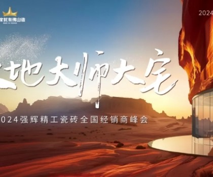 大地·大師·大宅 | 2024強(qiáng)輝精工瓷磚全國經(jīng)銷商峰會(huì)圓滿舉辦！