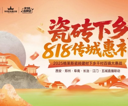 “瓷磚下鄉(xiāng) 818傳城惠補(bǔ)”圓滿收官，千村百鎮(zhèn)戰(zhàn)略釋放建材行業(yè)下沉新動能
